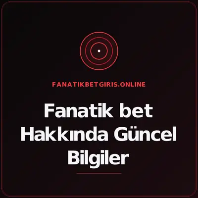 Fanatik bet Hakkında Güncel Bilgiler – fanatikbetgiris.online