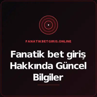 Fanatik bet giriş Hakkında Güncel Bilgiler – fanatikbetgiris.online