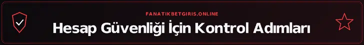 Hesap Güvenliği İçin Kontrol Adımları – fanatikbetgiris.online