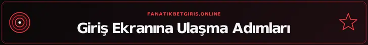 Giriş Ekranına Ulaşma Adımları – fanatikbetgiris.online
