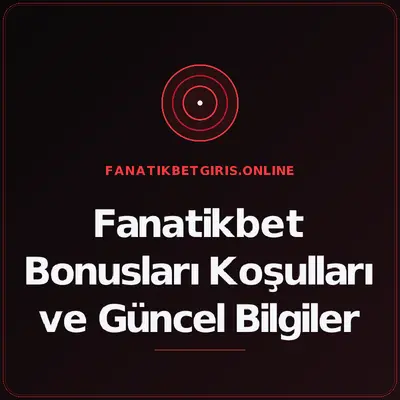 Fanatikbet Bonusları Koşulları ve Güncel Bilgiler – fanatikbetgiris.online