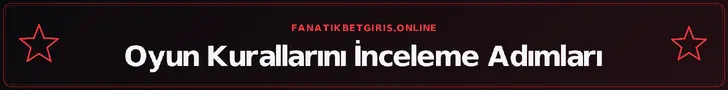 Oyun Kurallarını İnceleme Adımları – fanatikbetgiris.online
