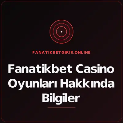 Fanatikbet Casino Oyunları Hakkında Bilgiler – fanatikbetgiris.online