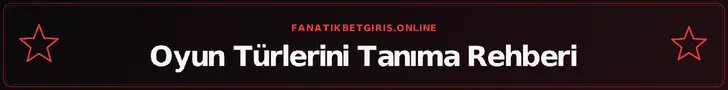 Oyun Türlerini Tanıma Rehberi – fanatikbetgiris.online