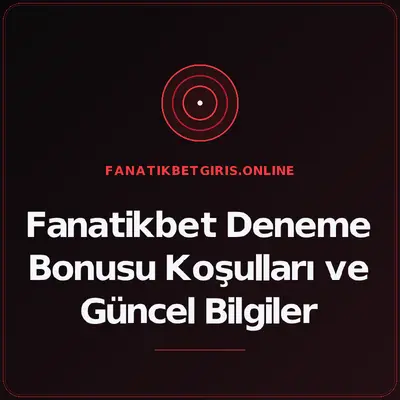 Fanatikbet Deneme Bonusu Koşulları ve Güncel Bilgiler – fanatikbetgiris.online
