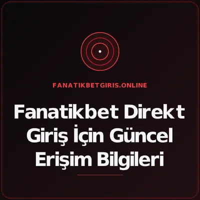 Fanatikbet Direkt Giriş İçin Güncel Erişim Bilgileri – fanatikbetgiris.online