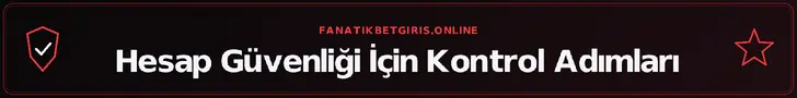 Hesap Güvenliği İçin Kontrol Adımları – fanatikbetgiris.online