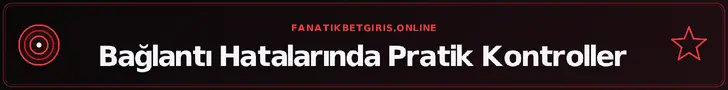 Bağlantı Hatalarında Pratik Kontroller – fanatikbetgiris.online