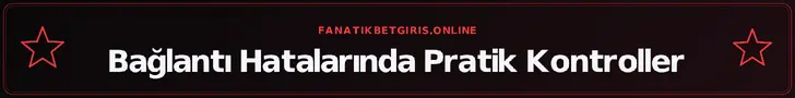 Bağlantı Hatalarında Pratik Kontroller – fanatikbetgiris.online