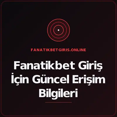 Fanatikbet Giriş İçin Güncel Erişim Bilgileri - fanatikbetgiris.online