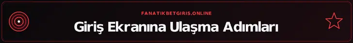 Giriş Ekranına Ulaşma Adımları - fanatikbetgiris.online