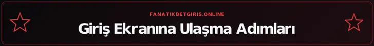 Giriş Ekranına Ulaşma Adımları – fanatikbetgiris.online