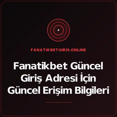 Fanatikbet Güncel Giriş Adresi İçin Güncel Erişim Bilgileri – fanatikbetgiris.online