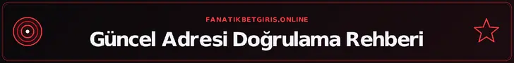 Güncel Adresi Doğrulama Rehberi – fanatikbetgiris.online