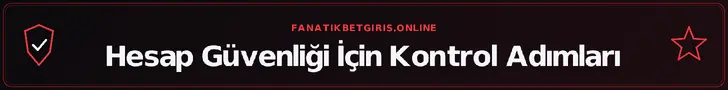 Hesap Güvenliği İçin Kontrol Adımları – fanatikbetgiris.online