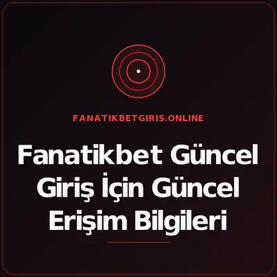 Fanatikbet Güncel Giriş İçin Güncel Erişim Bilgileri – fanatikbetgiris.online