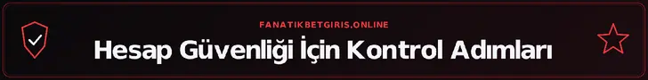 Hesap Güvenliği İçin Kontrol Adımları – fanatikbetgiris.online