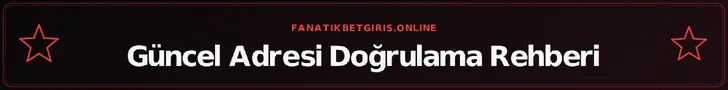 Güncel Adresi Doğrulama Rehberi – fanatikbetgiris.online