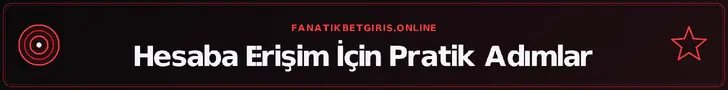 Hesaba Erişim İçin Pratik Adımlar – fanatikbetgiris.online