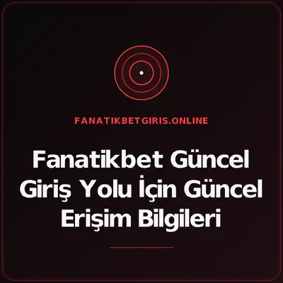 Fanatikbet Güncel Giriş Yolu İçin Güncel Erişim Bilgileri – fanatikbetgiris.online