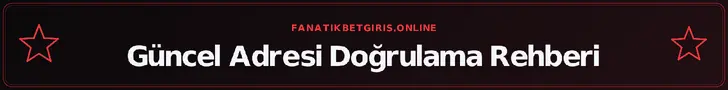 Güncel Adresi Doğrulama Rehberi – fanatikbetgiris.online