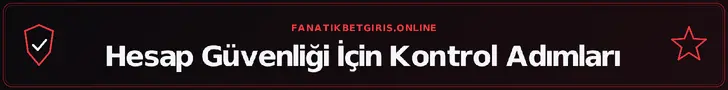 Hesap Güvenliği İçin Kontrol Adımları – fanatikbetgiris.online