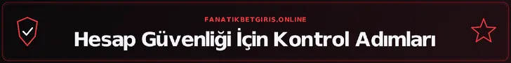 Hesap Güvenliği İçin Kontrol Adımları – fanatikbetgiris.online