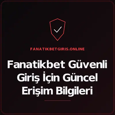 Fanatikbet Güvenli Giriş İçin Güncel Erişim Bilgileri – fanatikbetgiris.online