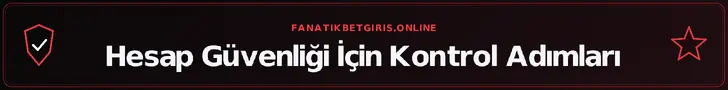 Hesap Güvenliği İçin Kontrol Adımları – fanatikbetgiris.online
