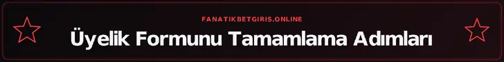 Üyelik Formunu Tamamlama Adımları – fanatikbetgiris.online