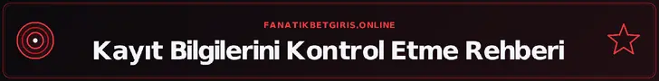 Kayıt Bilgilerini Kontrol Etme Rehberi – fanatikbetgiris.online