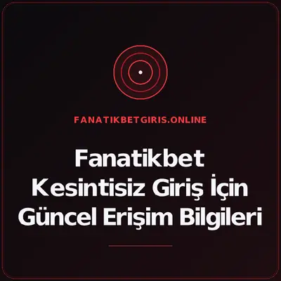 Fanatikbet Kesintisiz Giriş İçin Güncel Erişim Bilgileri – fanatikbetgiris.online