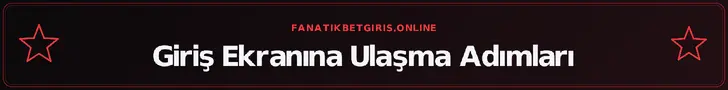 Giriş Ekranına Ulaşma Adımları – fanatikbetgiris.online