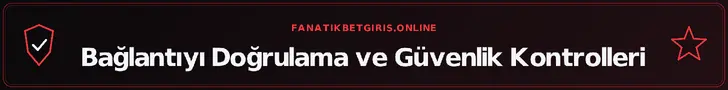 Bağlantıyı Doğrulama ve Güvenlik Kontrolleri – fanatikbetgiris.online