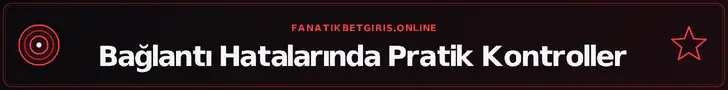 Bağlantı Hatalarında Pratik Kontroller – fanatikbetgiris.online