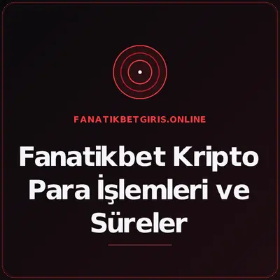 Fanatikbet Kripto Para İşlemleri ve Süreler – fanatikbetgiris.online
