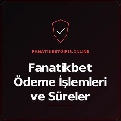 Fanatikbet Ödeme İşlemleri ve Süreler – fanatikbetgiris.online