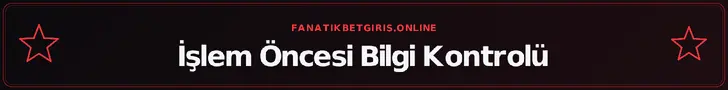 İşlem Öncesi Bilgi Kontrolü – fanatikbetgiris.online