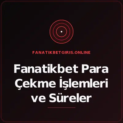 Fanatikbet Para Çekme İşlemleri ve Süreler – fanatikbetgiris.online