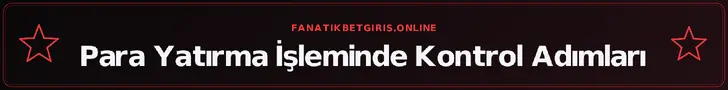 Para Yatırma İşleminde Kontrol Adımları – fanatikbetgiris.online