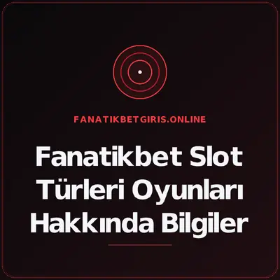 Fanatikbet Slot Türleri Oyunları Hakkında Bilgiler – fanatikbetgiris.online