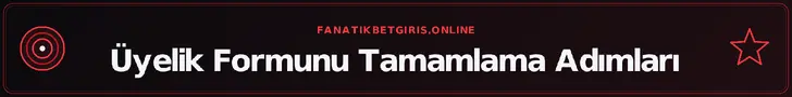 Üyelik Formunu Tamamlama Adımları – fanatikbetgiris.online