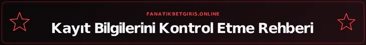 Kayıt Bilgilerini Kontrol Etme Rehberi – fanatikbetgiris.online