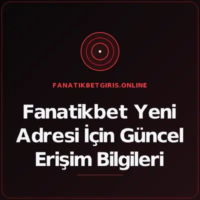 Fanatikbet Yeni Adresi İçin Güncel Erişim Bilgileri – fanatikbetgiris.online