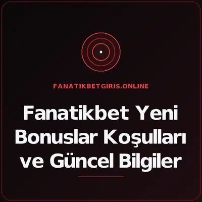 Fanatikbet Yeni Bonuslar Koşulları ve Güncel Bilgiler – fanatikbetgiris.online