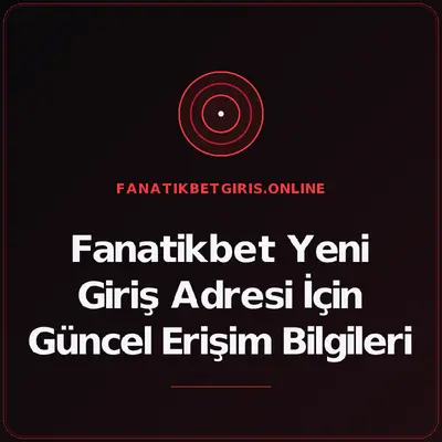 Fanatikbet Yeni Giriş Adresi İçin Güncel Erişim Bilgileri – fanatikbetgiris.online
