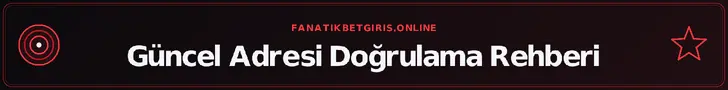 Güncel Adresi Doğrulama Rehberi – fanatikbetgiris.online