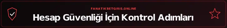 Hesap Güvenliği İçin Kontrol Adımları – fanatikbetgiris.online