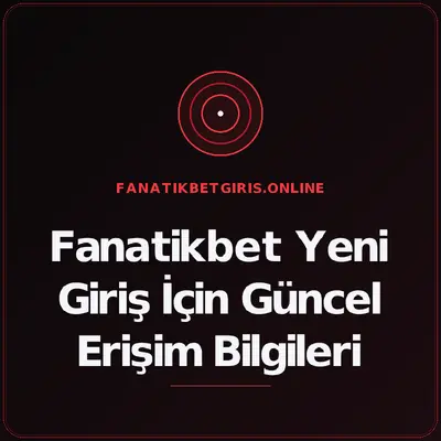 Fanatikbet Yeni Giriş İçin Güncel Erişim Bilgileri – fanatikbetgiris.online