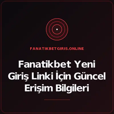Fanatikbet Yeni Giriş Linki İçin Güncel Erişim Bilgileri – fanatikbetgiris.online